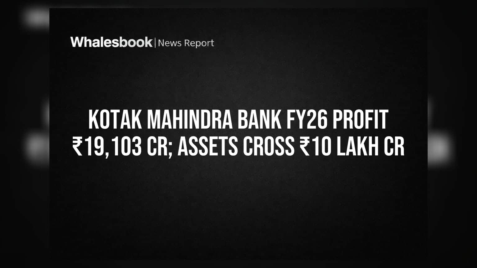 Kotak Mahindra Bank FY26 Profit ₹19,103 Cr; Assets Cross ₹10 Lakh Cr