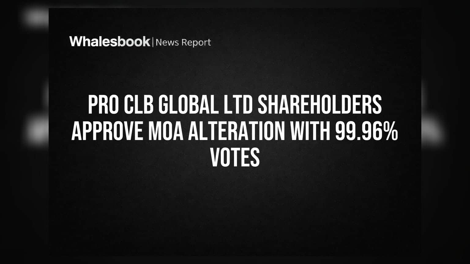 Pro Clb Global Ltd Shareholders Approve MOA Alteration with 99.96% Votes