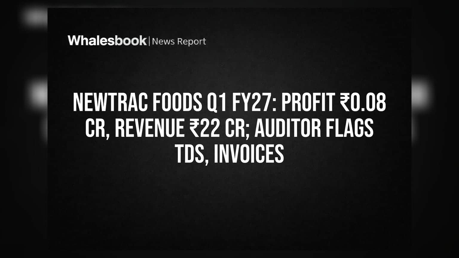 Newtrac Foods Share Price: Q1 FY27 માં ₹0.08 Cr નફો, પણ ઓડિટરની ચિંતા