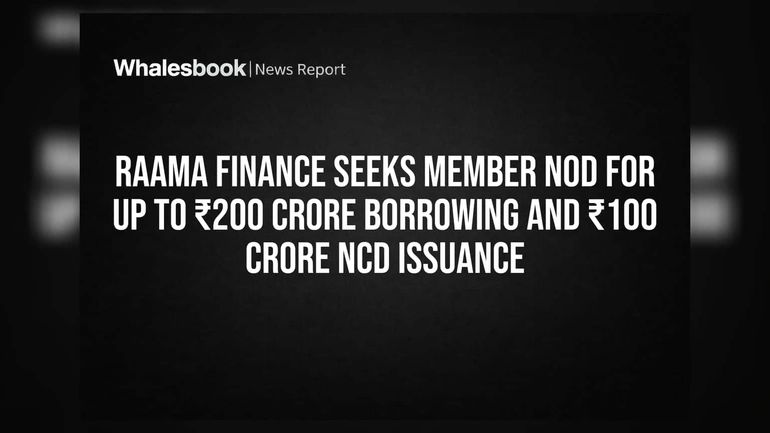 Raama Finance seeks member nod for up to ₹200 crore borrowing and ₹100 crore NCD issuance