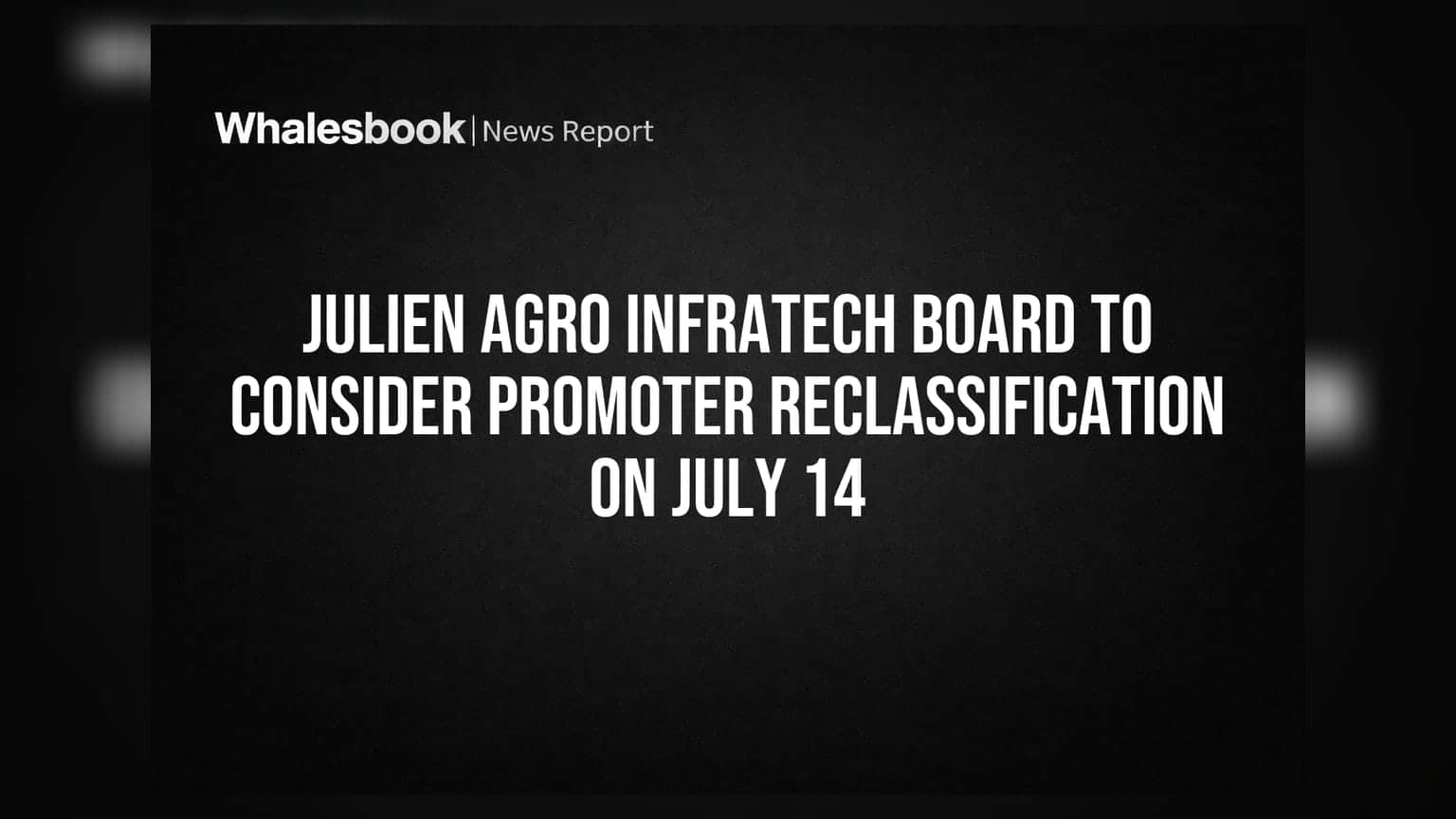 Julien Agro Infratech Board to consider promoter reclassification on July 14