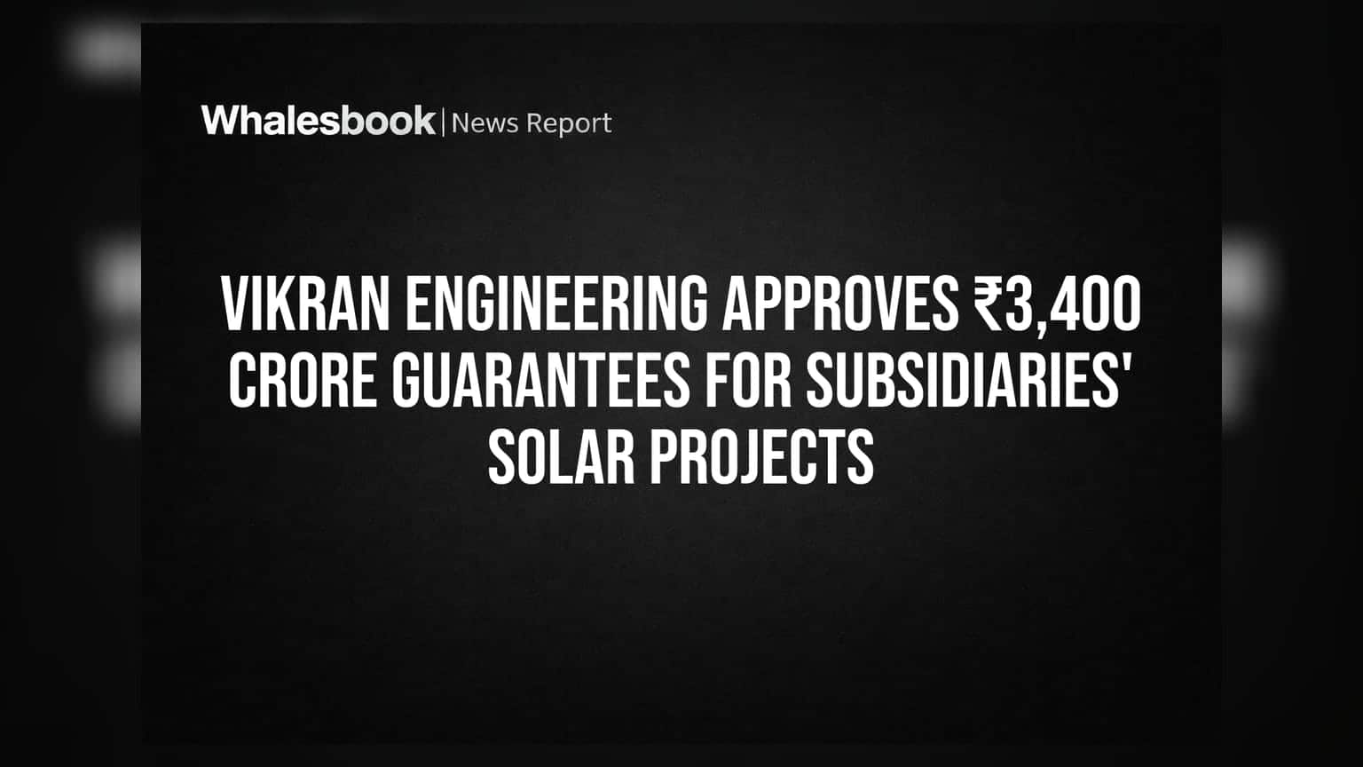 Vikran Engineering: ਸਹਾਇਕ ਕੰਪਨੀਆਂ ਦੇ ਸੋਲਰ ਪ੍ਰੋਜੈਕਟਾਂ ਲਈ ₹3,400 ਕਰੋੜ ਦੀ ਗਾਰੰਟੀ ਨੂੰ ਮਿਲੀ ਮਨਜ਼ੂਰੀ
