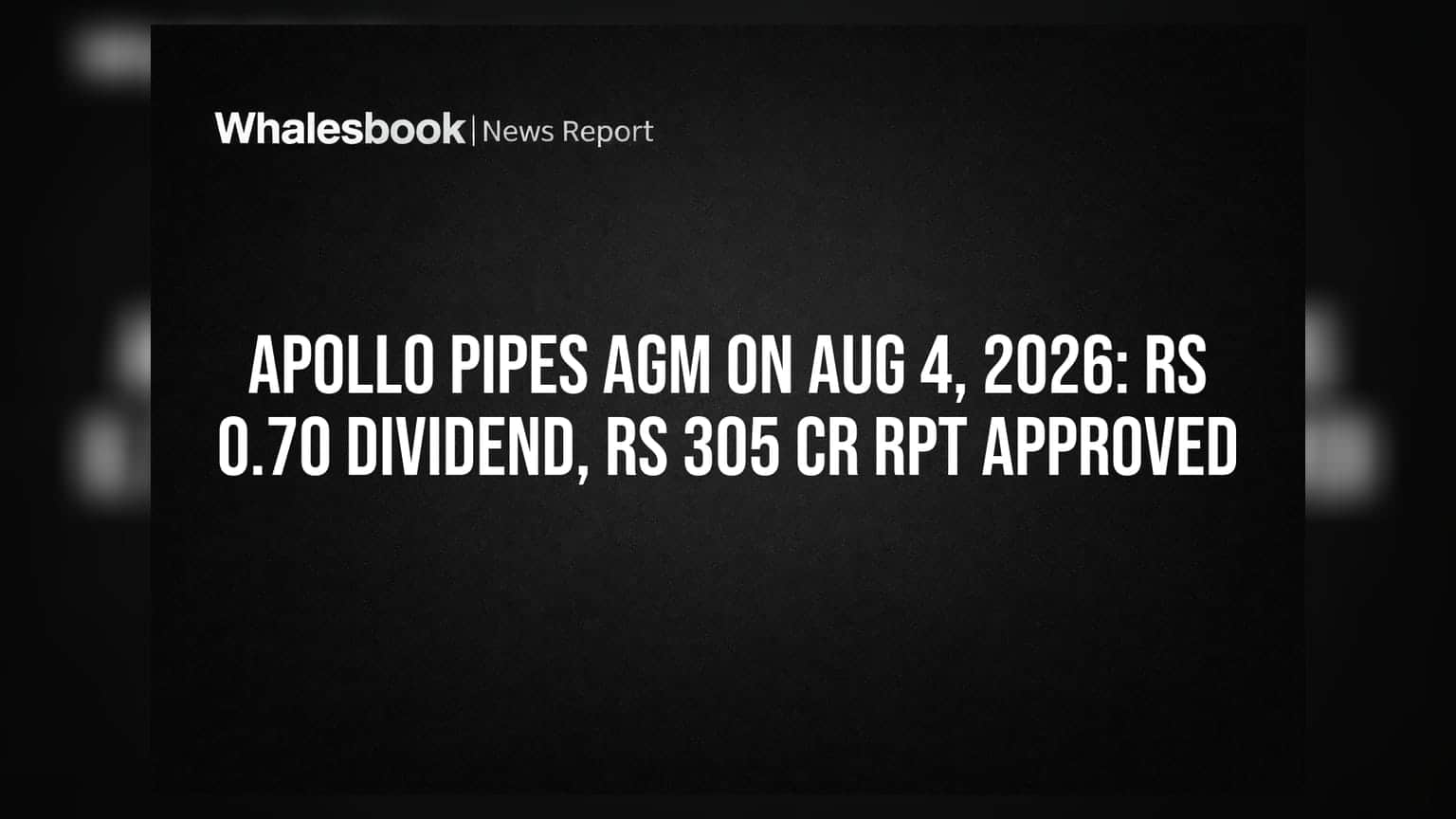 Apollo Pipes AGM on Aug 4, 2026: Rs 0.70 Dividend, Rs 305 Cr RPT Approved