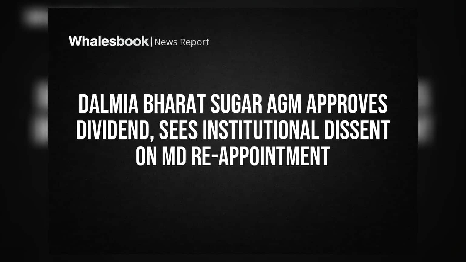 Dalmia Bharat Sugar AGM: ડિવિડન્ડ મંજૂર, પરંતુ MD ની પુનઃનિયુક્તિ સામે રોકાણકારોનો વિરોધ