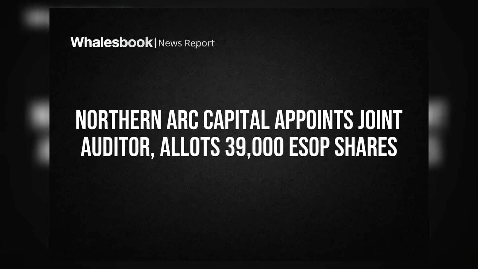 Northern Arc Capital Appoints Joint Auditor, Allots 39,000 ESOP Shares
