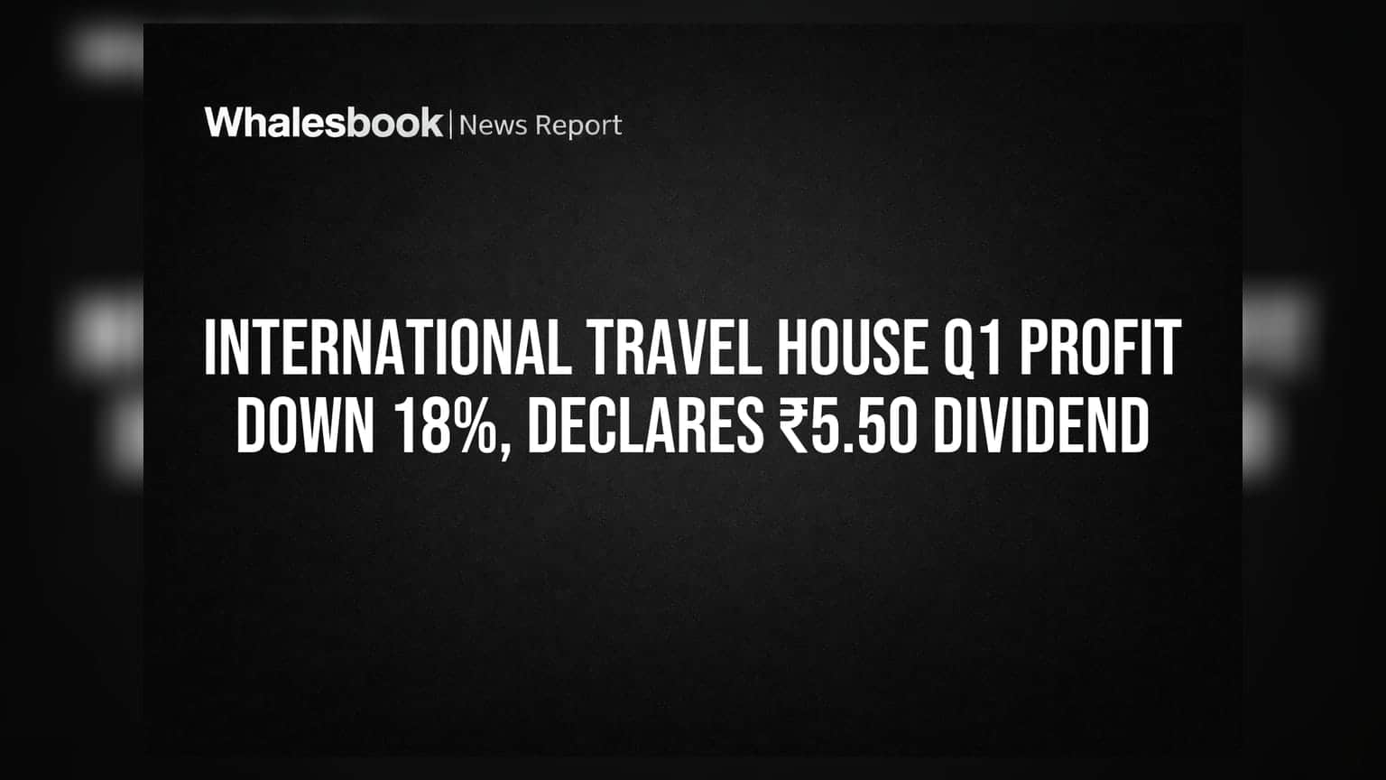 International Travel House Share: કમાણી ઘટી, પણ રોકાણકારોને મળશે ડિવિડન્ડ