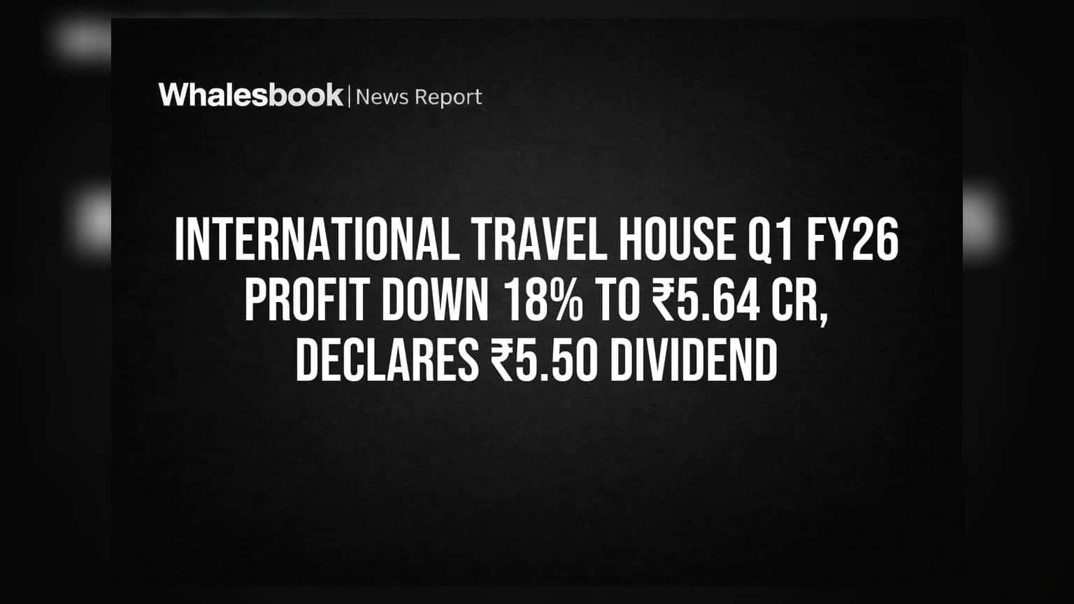International Travel House Q1 FY26 Profit Down 18% to ₹5.64 Cr, Declares ₹5.50 Dividend