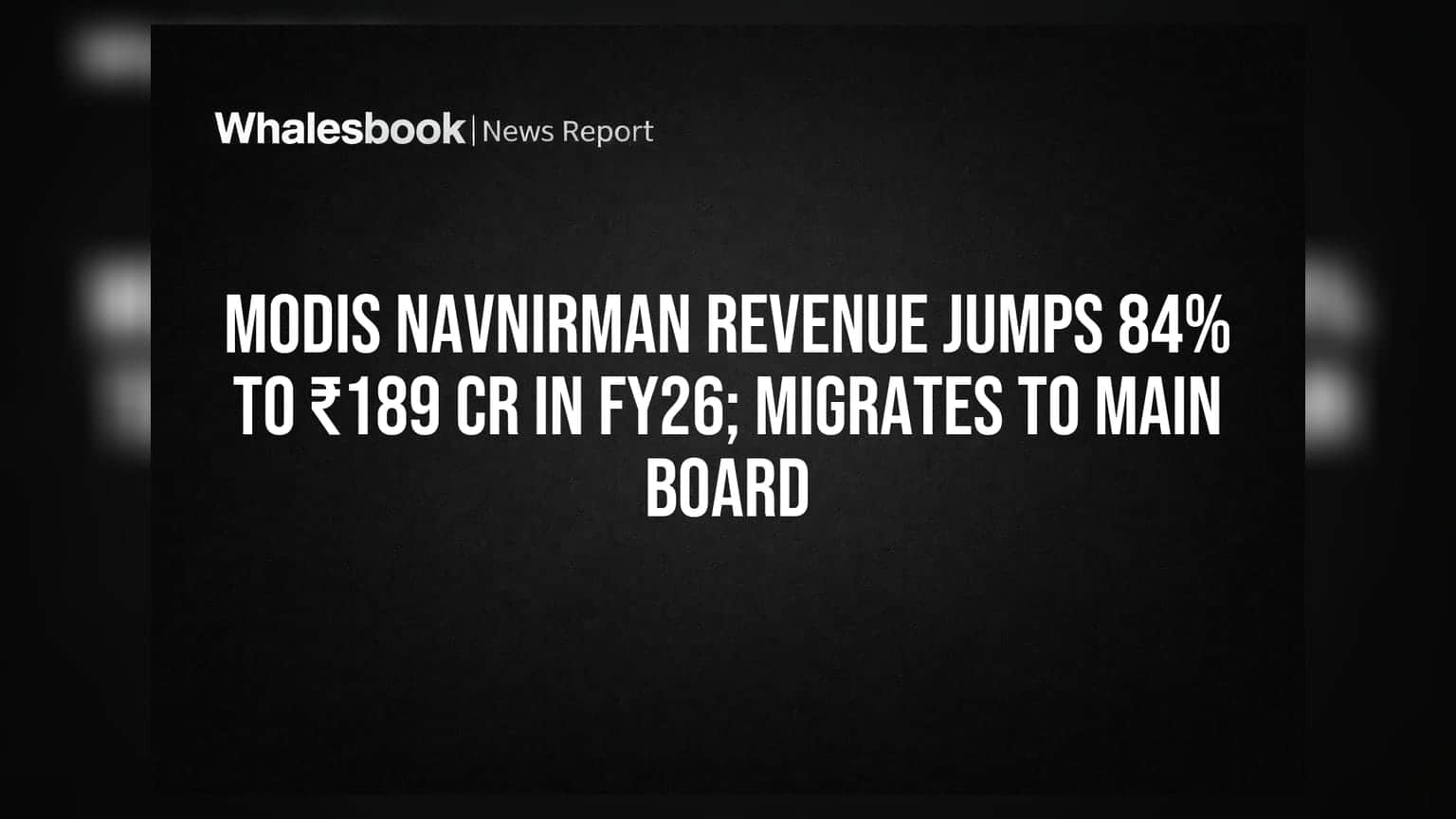 Modis Navnirman का दमदार प्रदर्शन: FY26 में रेवेन्यू **84%** बढ़कर ₹189 करोड़, मेन बोर्ड पर माइग्रेशन