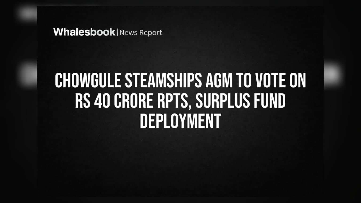 Chowgule Steamships AGM: ₹40 करोड़ के RPTs और सरप्लस फंड पर होगी वोटिंग