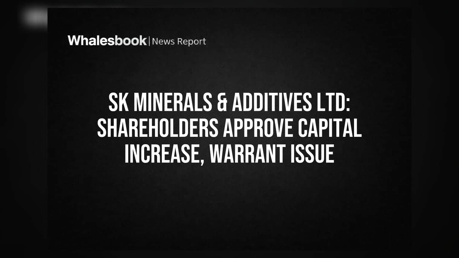 SK Minerals & Additives Ltd: शेयरधारकों ने बढ़ाई कैपिटल, जारी होंगे वॉरंट