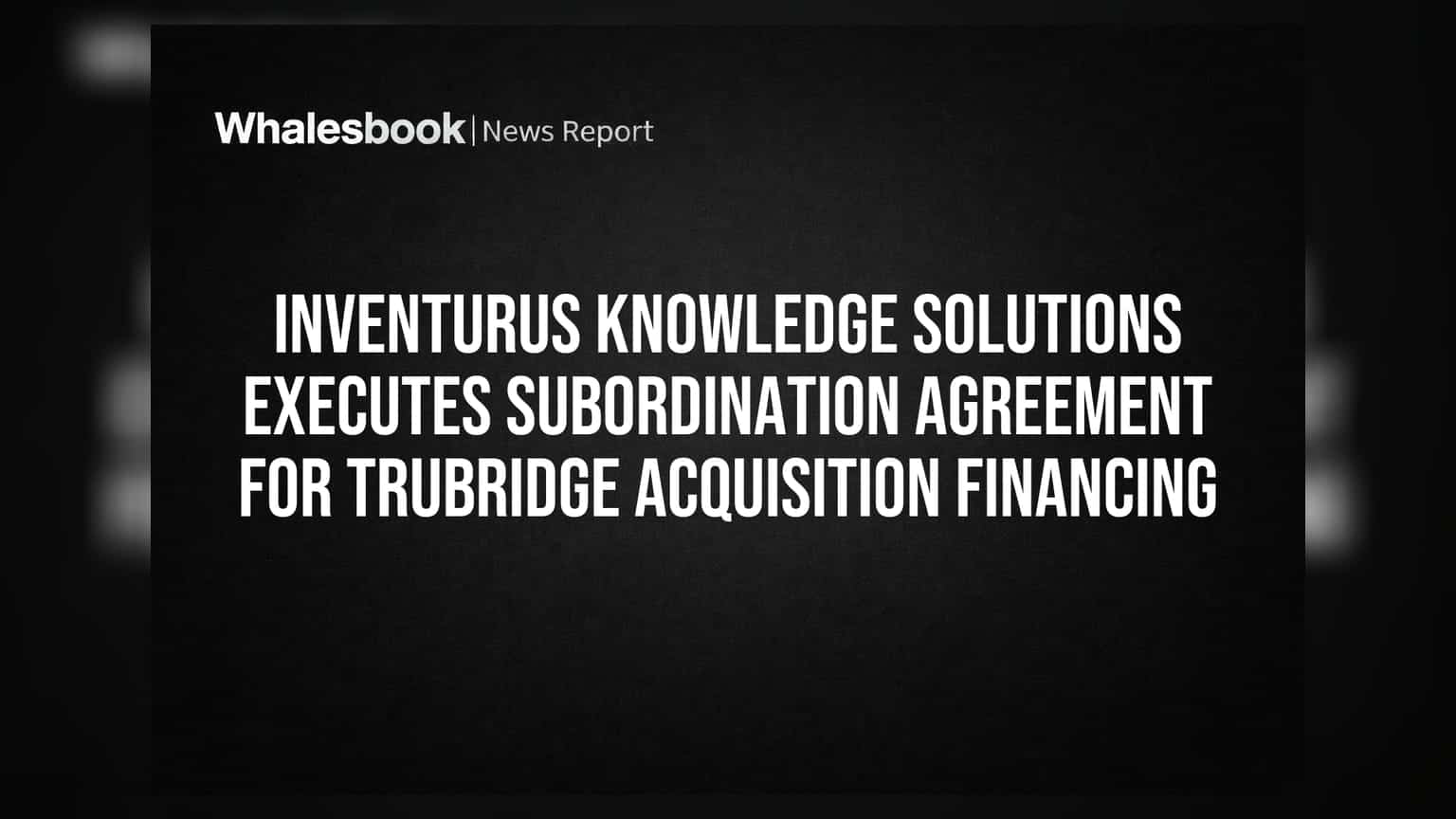 Inventurus Knowledge Solutions Executes Subordination Agreement for TruBridge Acquisition Financing