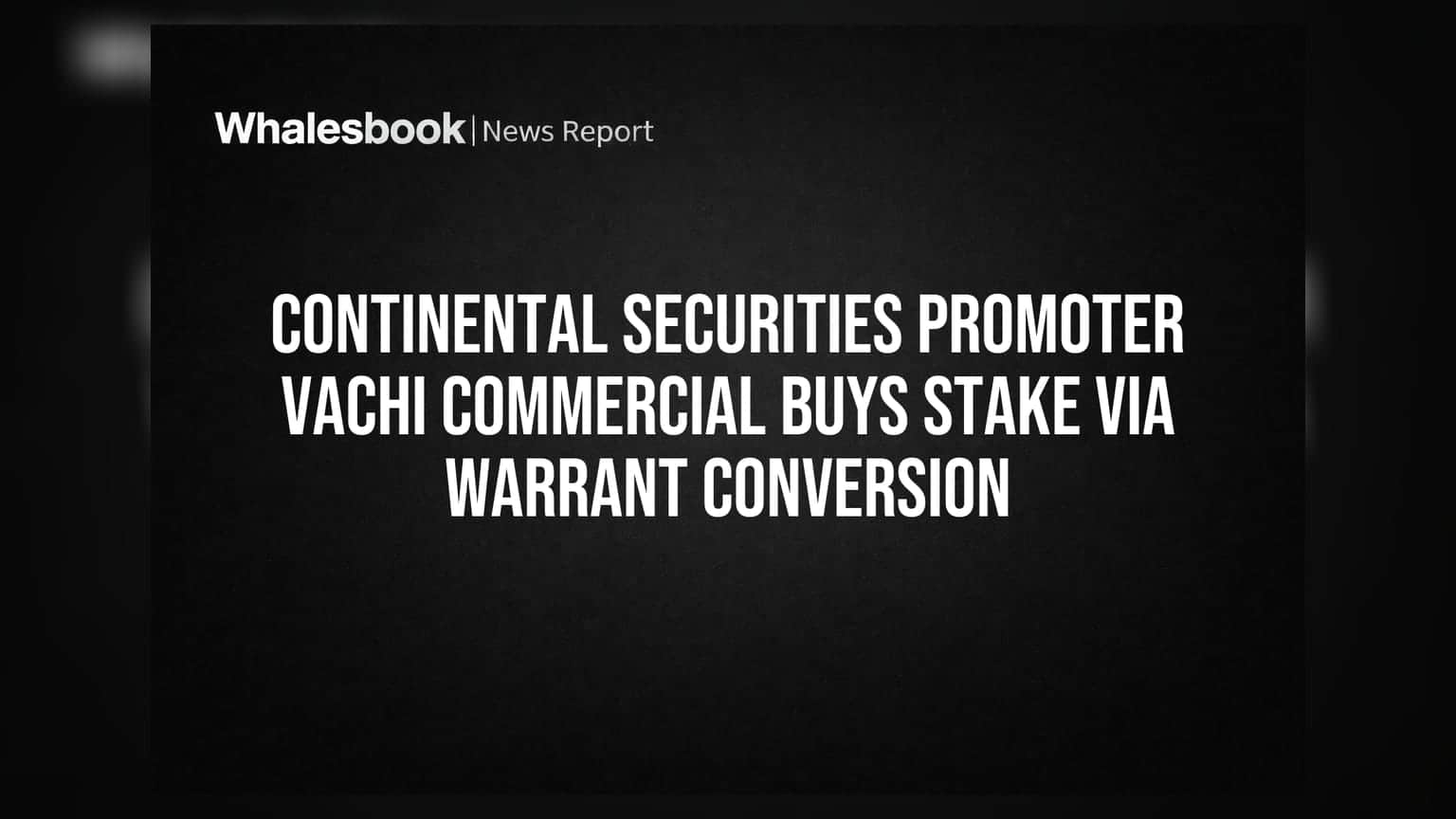 Continental Securities Promoter Vachi Commercial Buys Stake Via Warrant Conversion