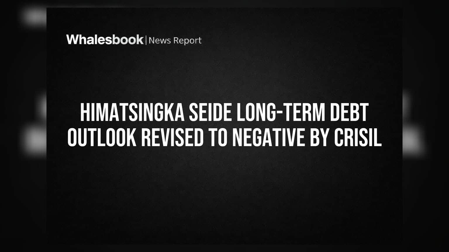 Himatsingka Seide Long-Term Debt Outlook Revised to Negative by CRISIL