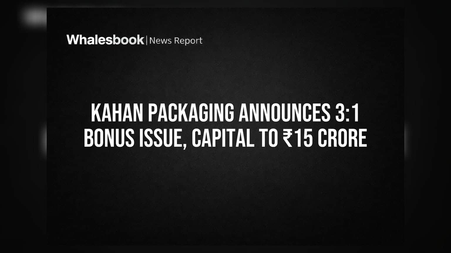 Kahan Packaging announces 3:1 bonus issue, capital to ₹15 crore