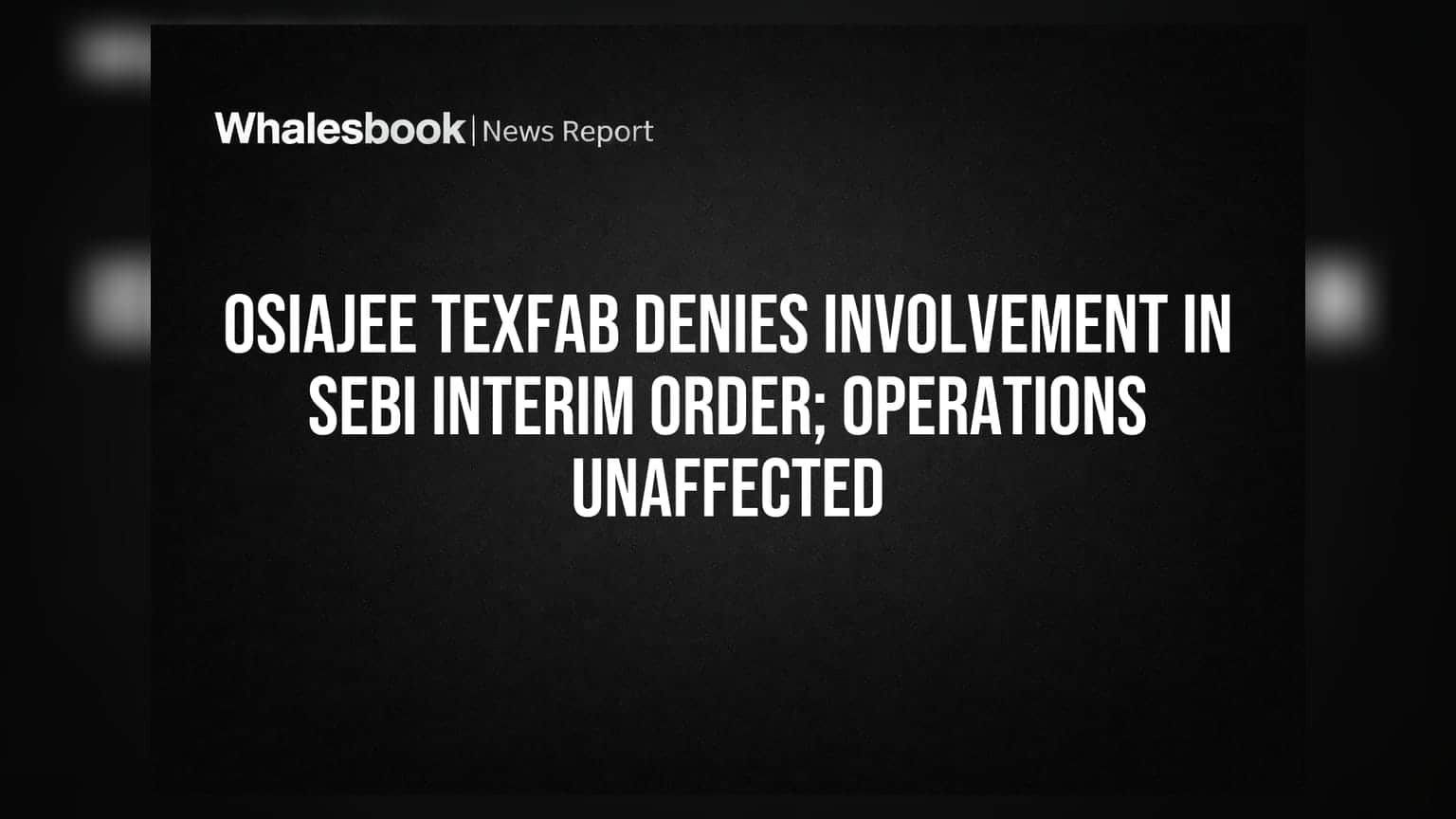 Osiajee Texfab Denies Involvement in SEBI Interim Order; Operations Unaffected