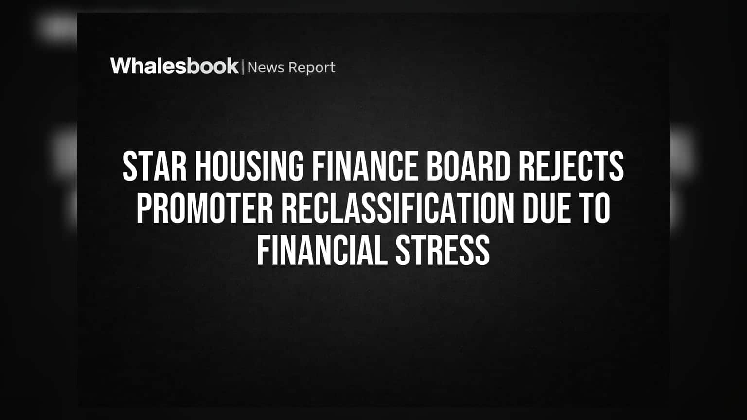 Star Housing Finance Board Rejects Promoter Reclassification Due to Financial Stress