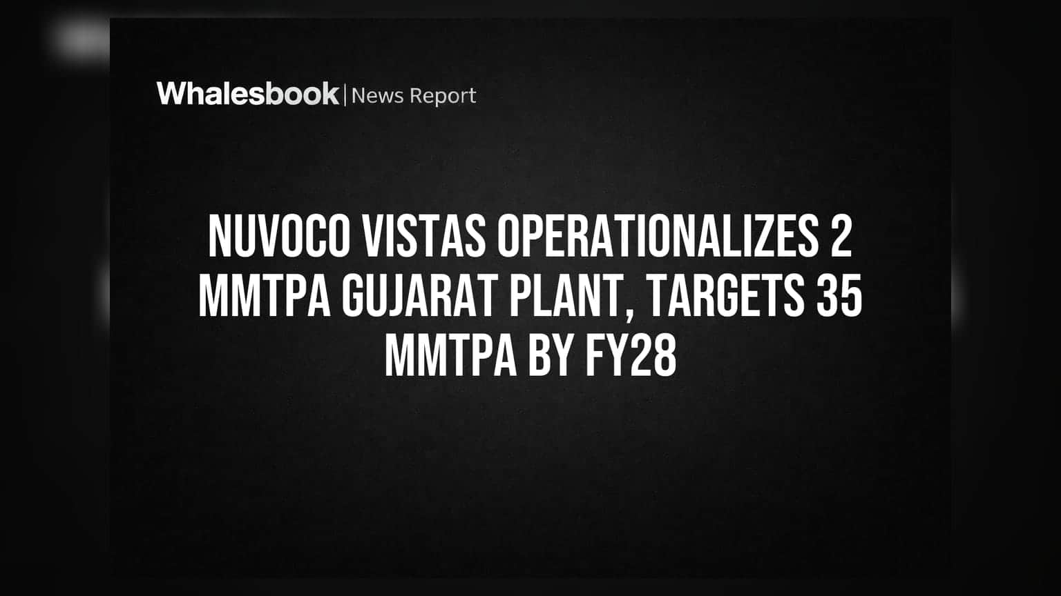 Nuvoco Vistas Gujarat Plant: 2 MMTPA ક્ષમતા શરૂ, FY28 સુધીમાં 35 MMTPA નું લક્ષ્ય
