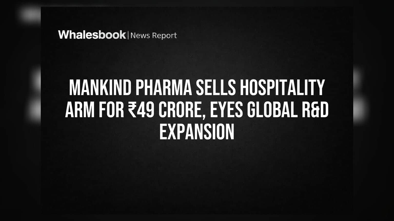 Mankind Pharma Sells Hospitality Arm for ₹49 Crore, Eyes Global R&D Expansion