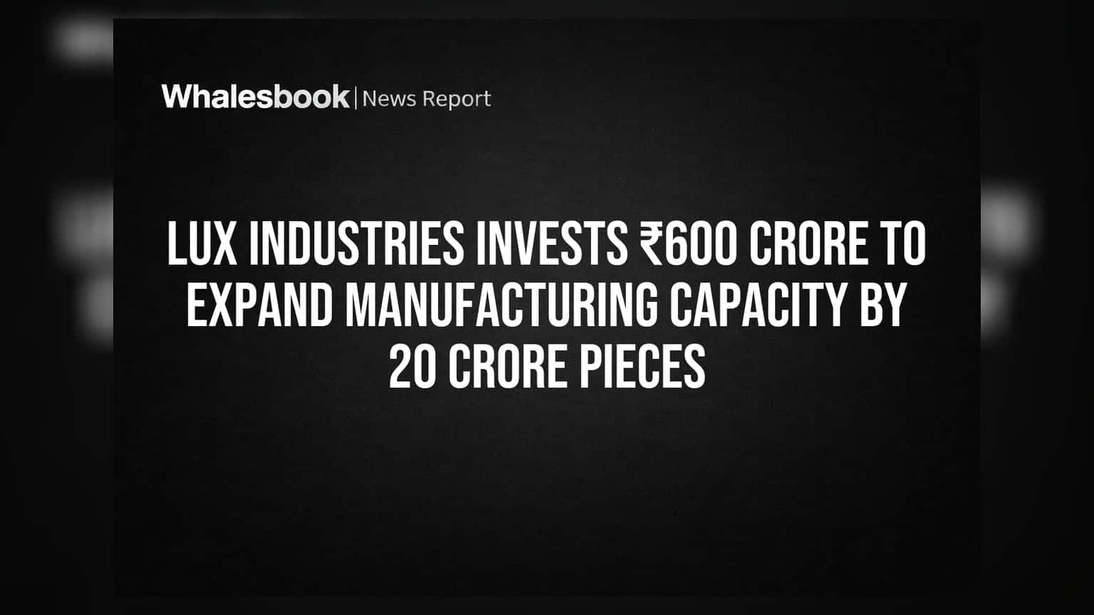 Lux Industries: ₹600 કરોડના Big Investment થી ઉત્પાદન ક્ષમતામાં 20 કરોડ પીસનો વધારો