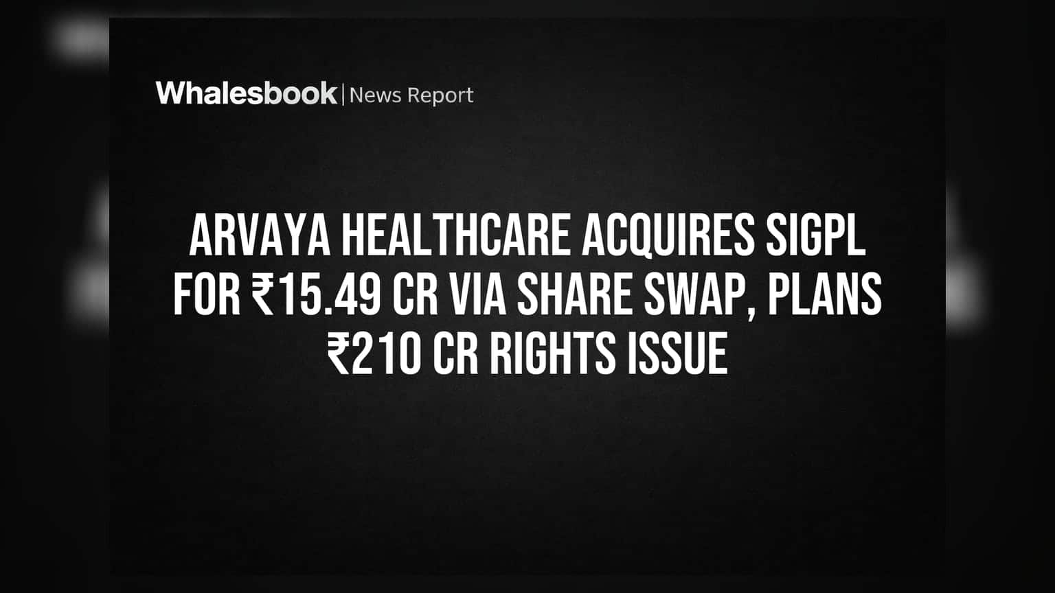 Arvaya Healthcare Acquires SIGPL for ₹15.49 Cr Via Share Swap, Plans ₹210 Cr Rights Issue
