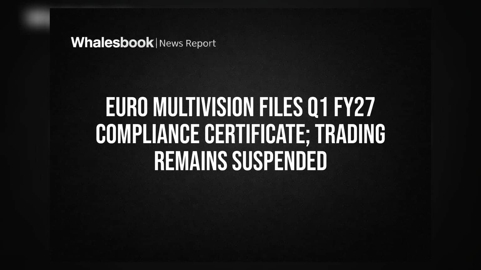 Euro Multivision: ਟਰੇਡਿੰਗ ਬੰਦ, ਪਰ Q1 FY27 ਸਰਟੀਫਿਕੇਟ ਦਾਖਲ