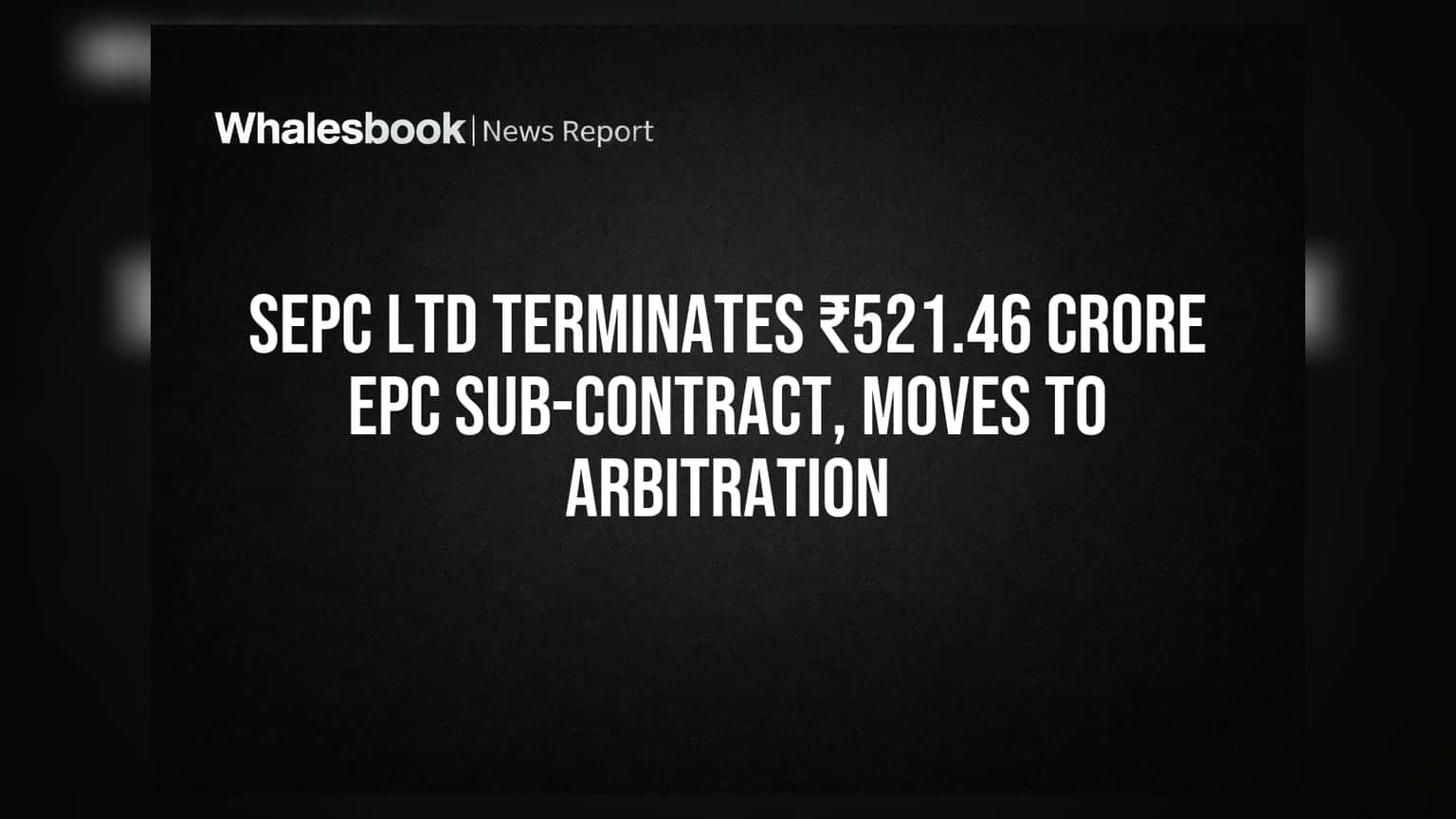 SEPC Ltd terminates ₹521.46 crore EPC sub-contract, moves to arbitration