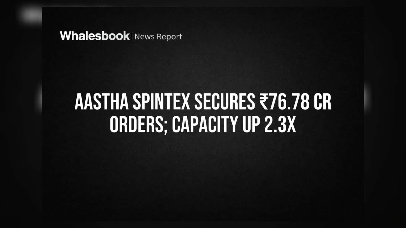 Aastha Spintex: ₹76.78 கோடி ஆர்டர்கள், கம்பெனி திறனை 2.3 மடங்கு உயர்த்தியது!