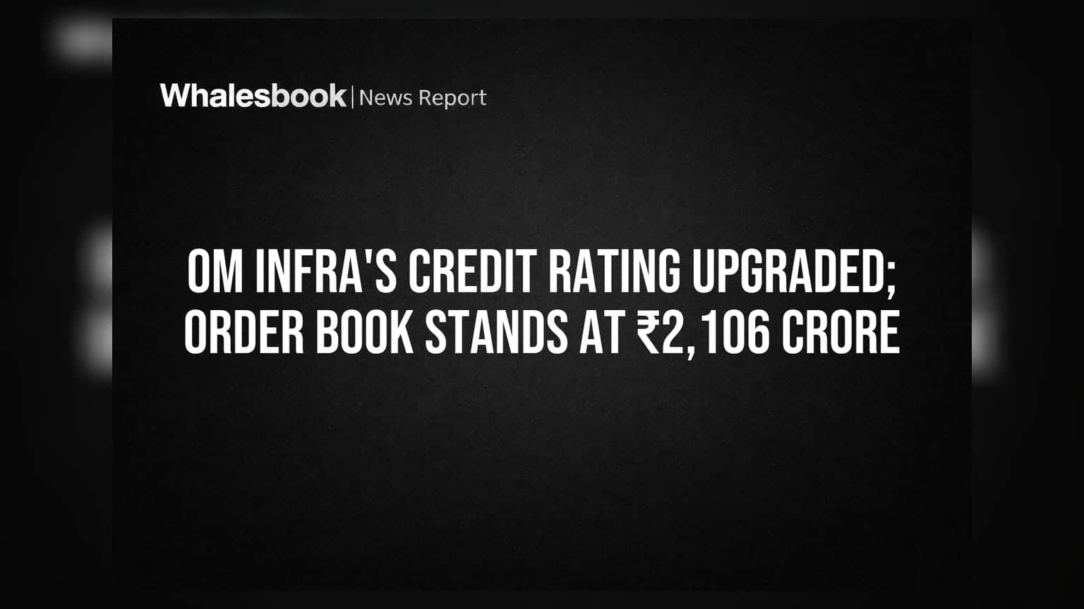 OM Infra Credit Rating में सुधार, ₹2,106 करोड़ का ऑर्डर बुक मजबूत