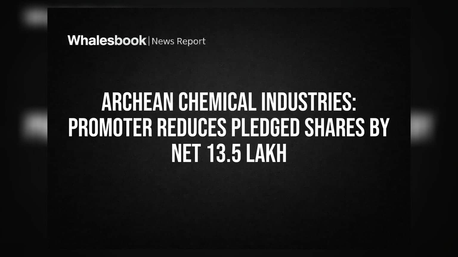 Archean Chemical Industries: Promoter Reduces Pledged Shares by Net 13.5 Lakh