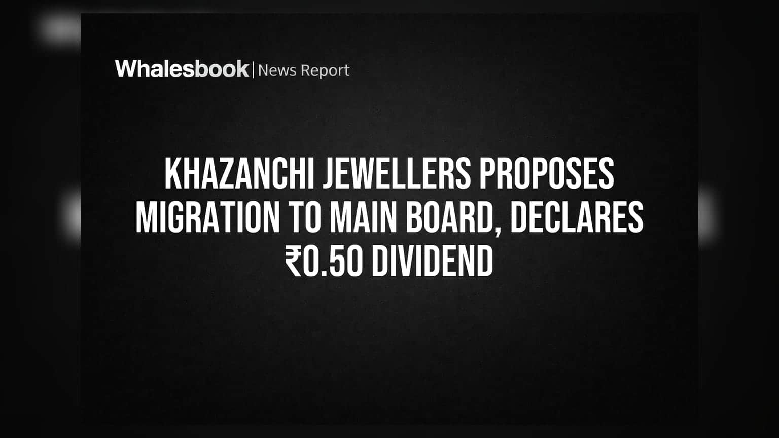 Khazanchi Jewellers proposes migration to Main Board, declares ₹0.50 dividend