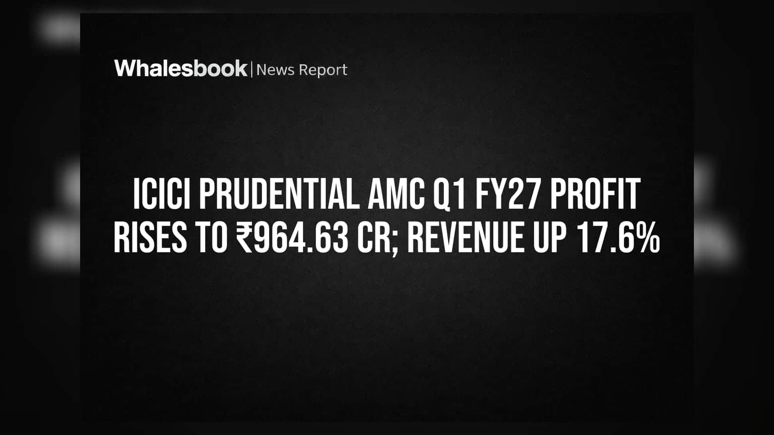 ICICI Prudential AMC: Q1 FY27 માં નફો ₹964.63 કરોડ પર પહોંચ્યો, રેવન્યુમાં પણ 17.6% નો ઉછાળો