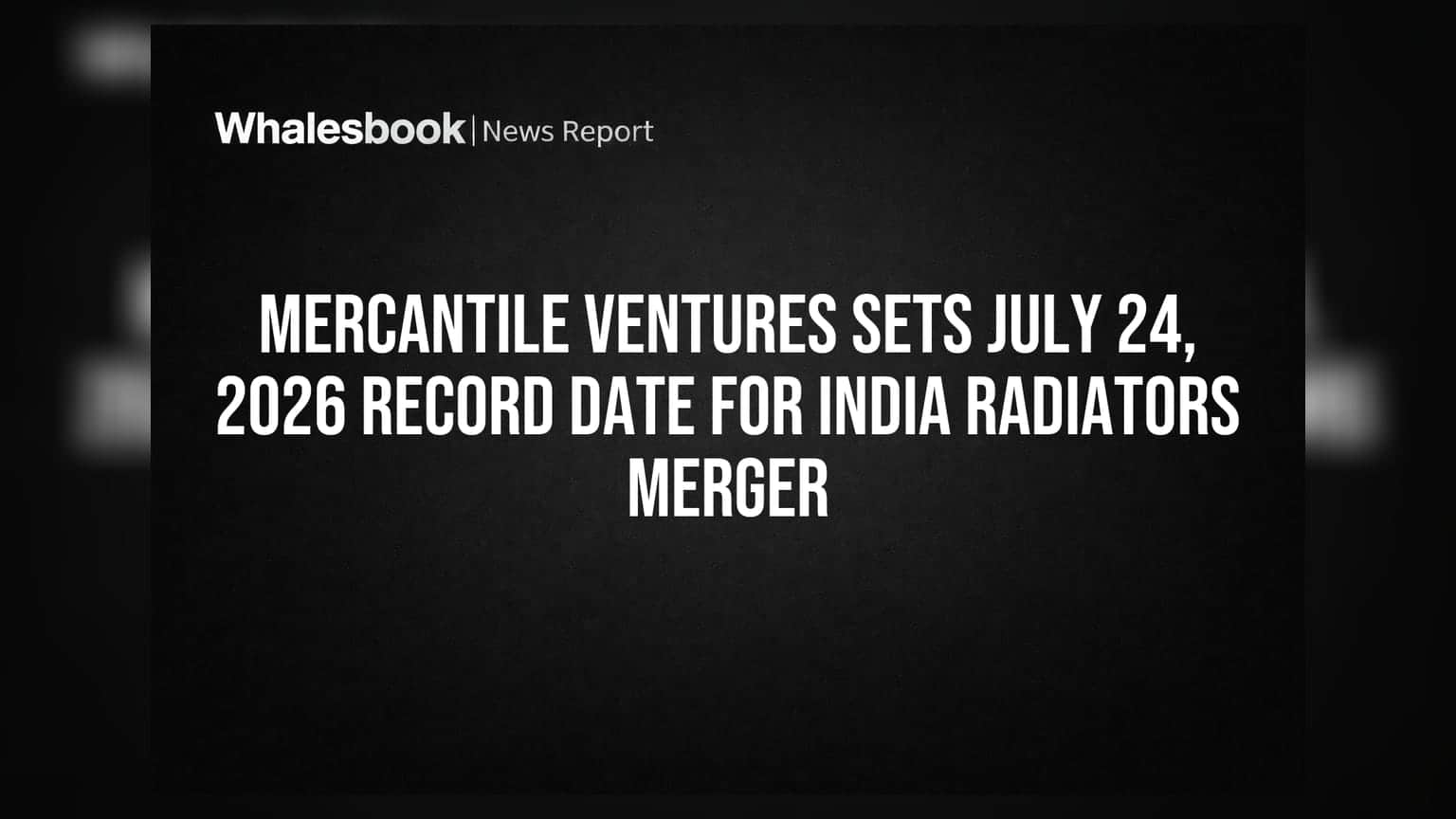 Mercantile Ventures અને India Radiators મર્જર: 24 જુલાઈ, 2026 નક્કી કરાઈ રેકોર્ડ ડેટ