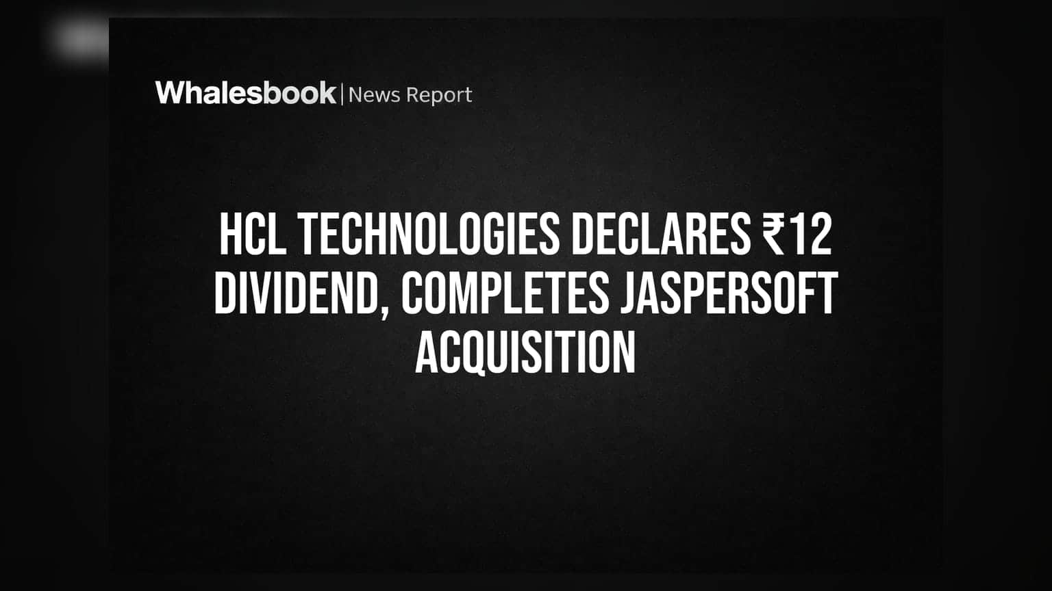 HCL Technologies: રોકાણકારોને ₹12 ડિવિડન્ડ અને Jaspersoftનું અધિગ્રહણ!