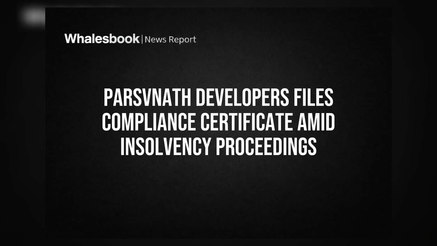 Parsvnath Developers: दिवाळखोरीच्या प्रक्रियेतही कामकाज सुरळीत, कंपनीने दाखल केले अनुपालन प्रमाणपत्र