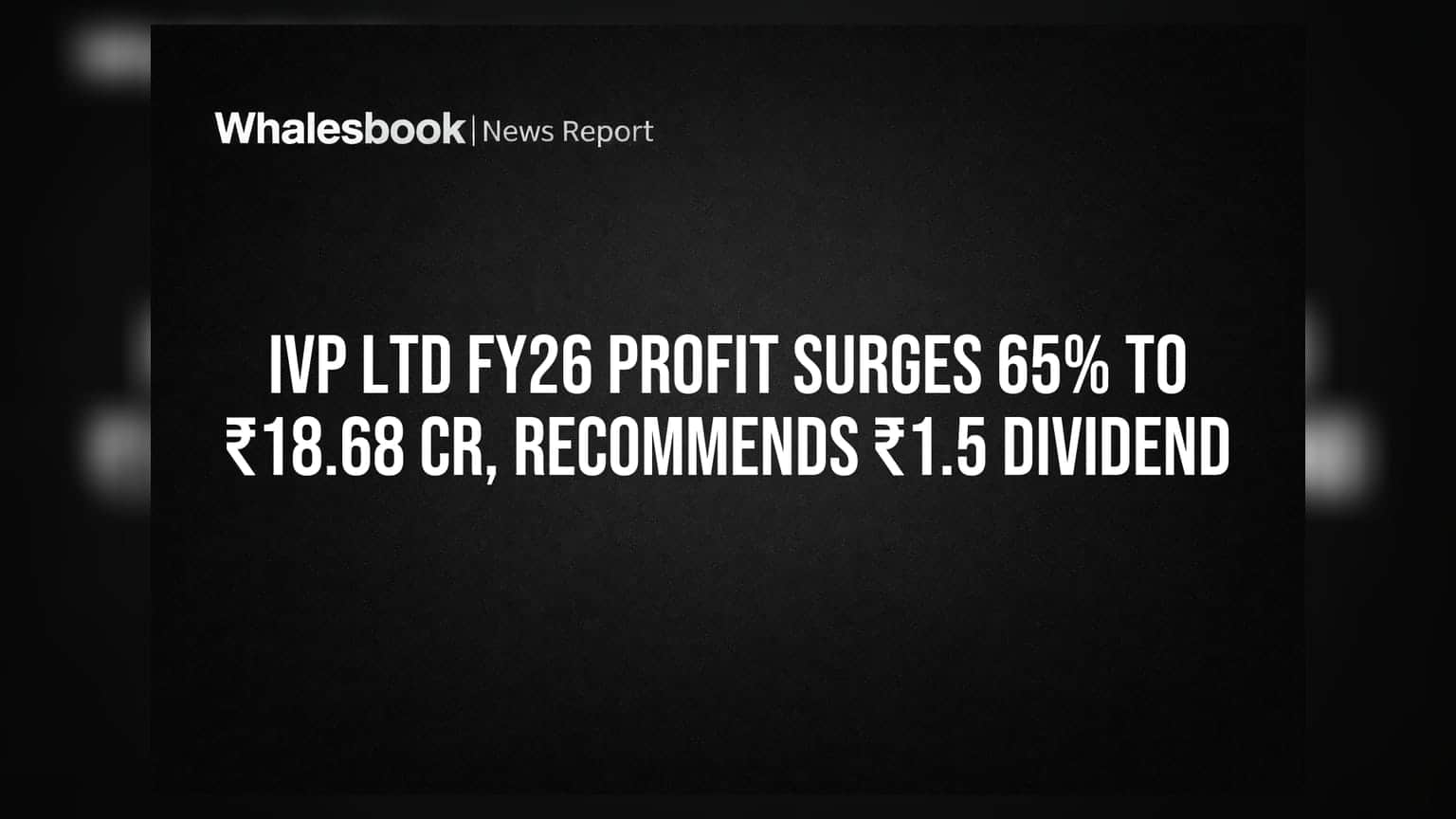 IVP Ltd: ਕੰਪਨੀ ਦਾ ਮੁਨਾਫਾ ₹18.68 ਕਰੋੜ ਹੋਇਆ, ₹1.5 ਡਿਵੀਡੈਂਡ ਦਾ ਐਲਾਨ