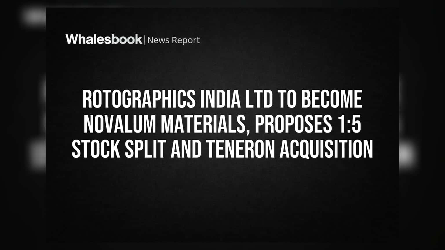 Rotographics India Ltd आता Novalum Materials म्हणून ओळखले जाईल, 1:5 स्टॉक स्प्लिट आणि Teneron लिमिटेडचे अधिग्रहण होणार