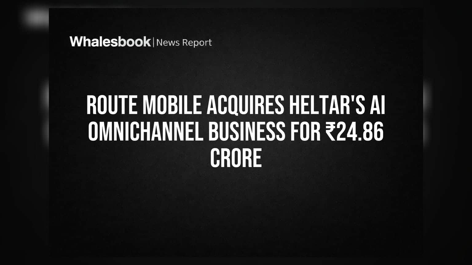 Route Mobile ਦਾ ਵੱਡਾ ਕਦਮ: Heltar Technologies ਦੇ AI Omnichannel Business ਨੂੰ ₹24.86 ਕਰੋੜ ਵਿੱਚ ਖਰੀਦਿਆ