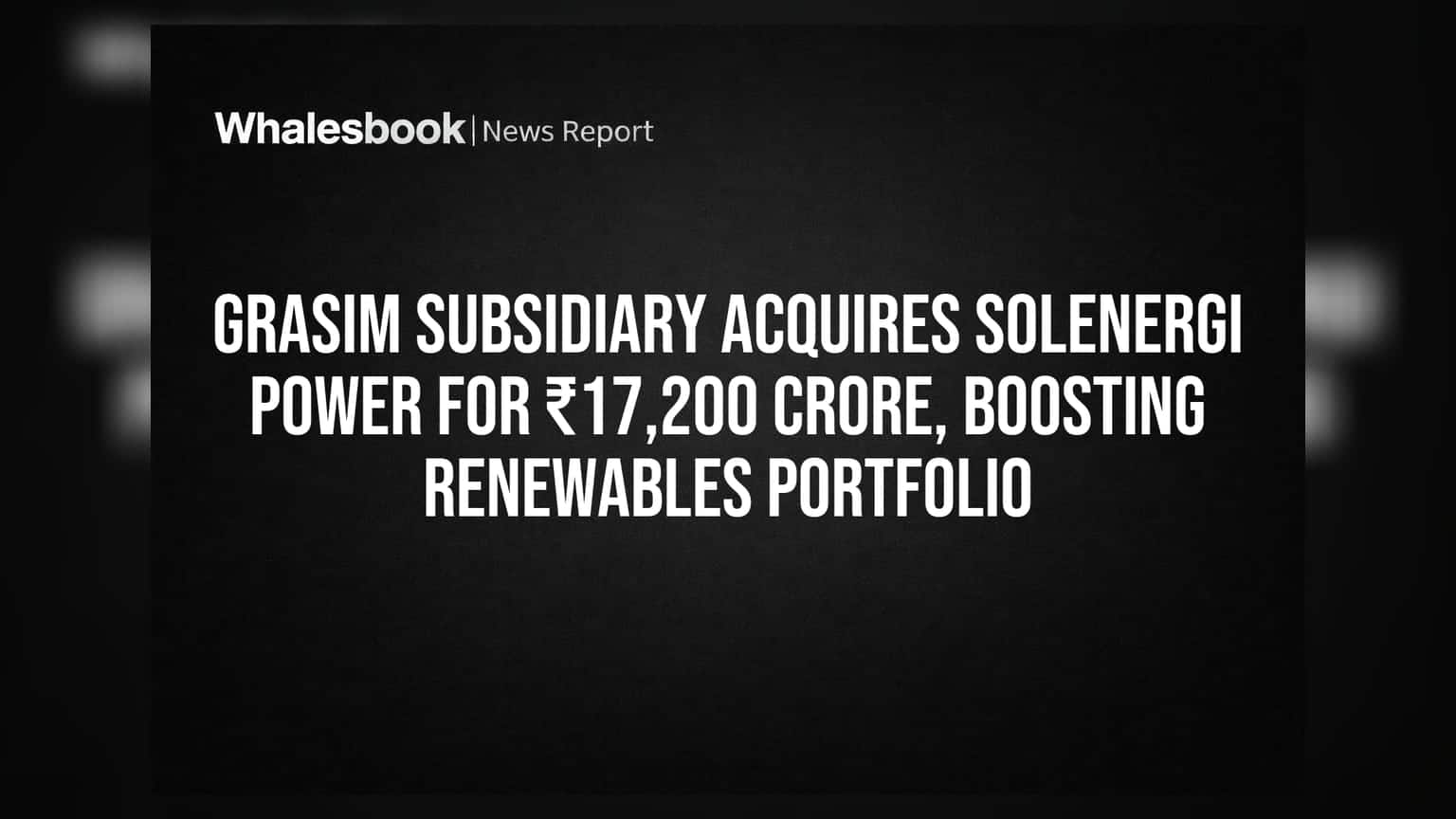 Grasim Industries: ਰੀਨਿਊਏਬਲ ਐਨਰਜੀ ਵਿੱਚ ਵੱਡਾ ਕਦਮ! ₹17,200 ਕਰੋੜ 'ਚ ਕੀਤੀ ਵੱਡੀ ਕੰਪਨੀ ਖਰੀਦ