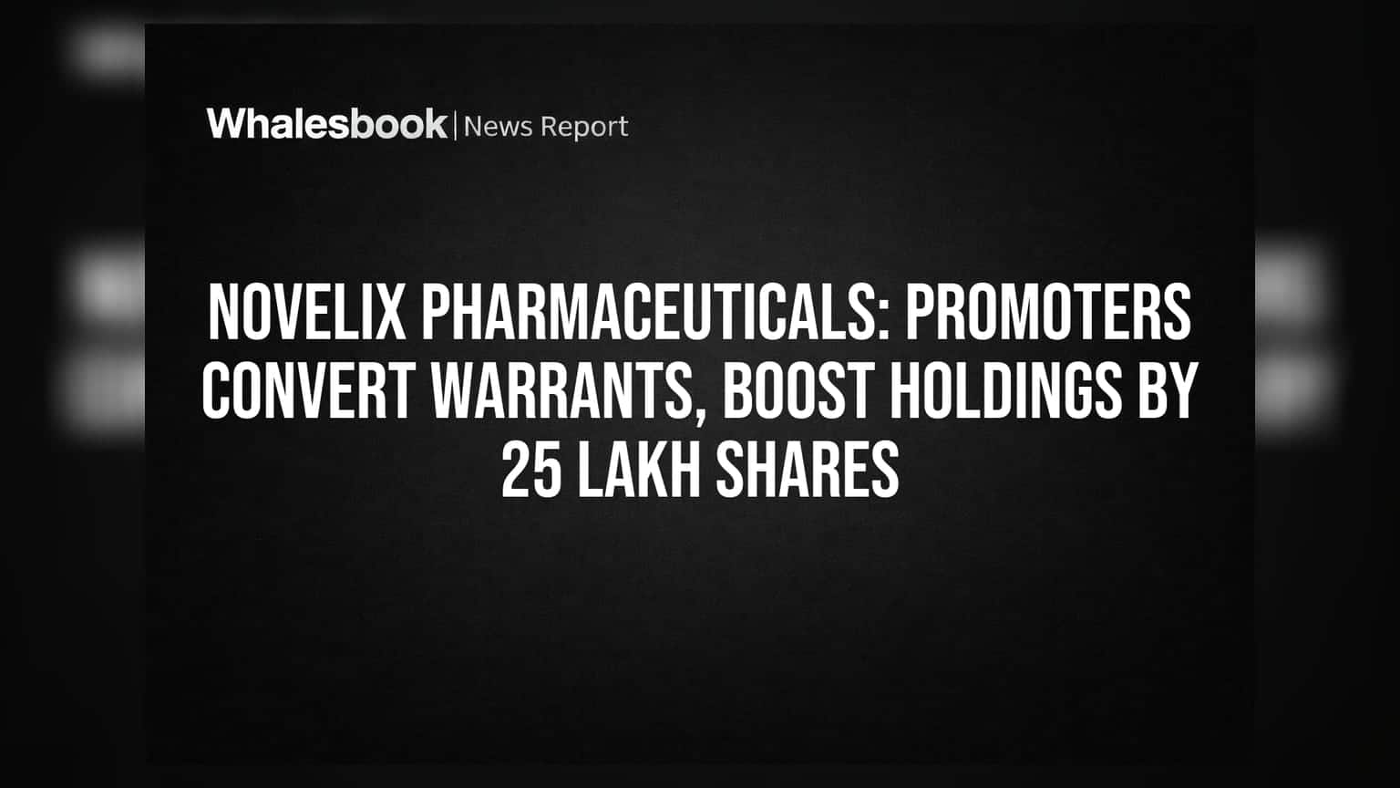 Novelix Pharmaceuticals: ਪ੍ਰਮੋਟਰਾਂ ਨੇ ਵਾਰੰਟ ਬਦਲੇ, 25 ਲੱਖ ਸ਼ੇਅਰਾਂ ਨਾਲ ਹਿੱਸੇਦਾਰੀ ਵਧਾਈ
