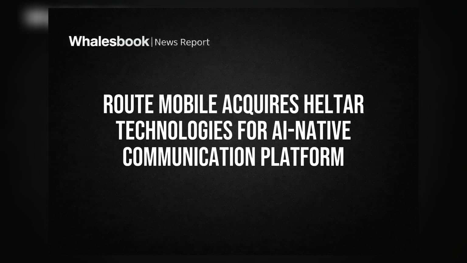 Route Mobile ਨੇ Heltar Technologies ਨੂੰ ਖਰੀਦਿਆ: AI-Native Communication Platform ਵਿੱਚ ਵੱਡਾ ਕਦਮ