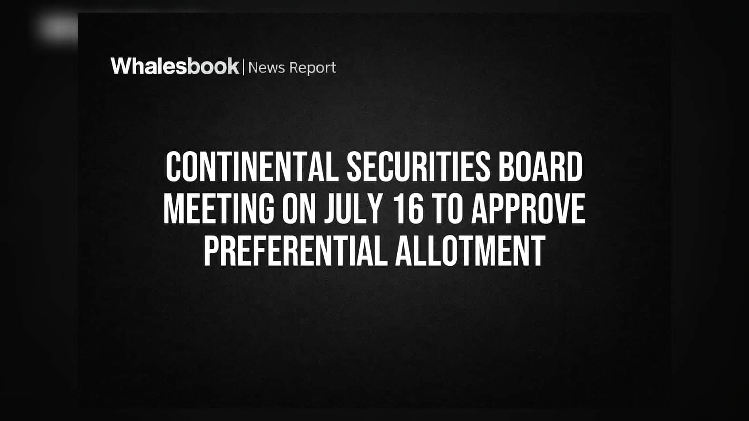 Continental Securities Board Meeting on July 16 to Approve Preferential Allotment