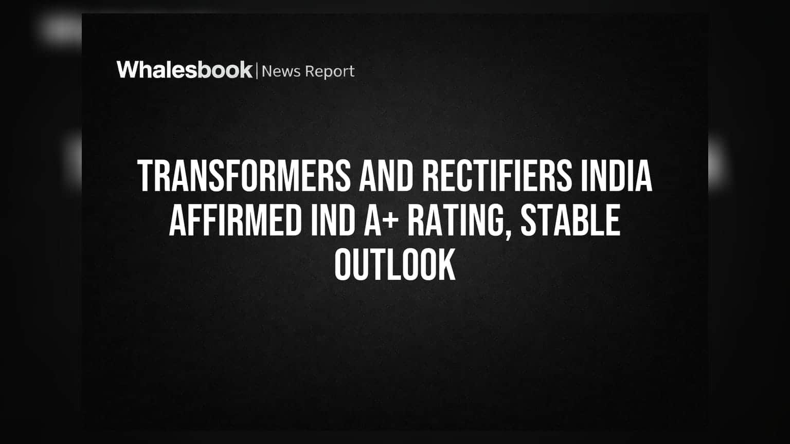 Transformers and Rectifiers India: ભારત રેટિંગ્સે A+ રેટિંગ યથાવત રાખ્યું, સ્ટેબલ આઉટલૂક