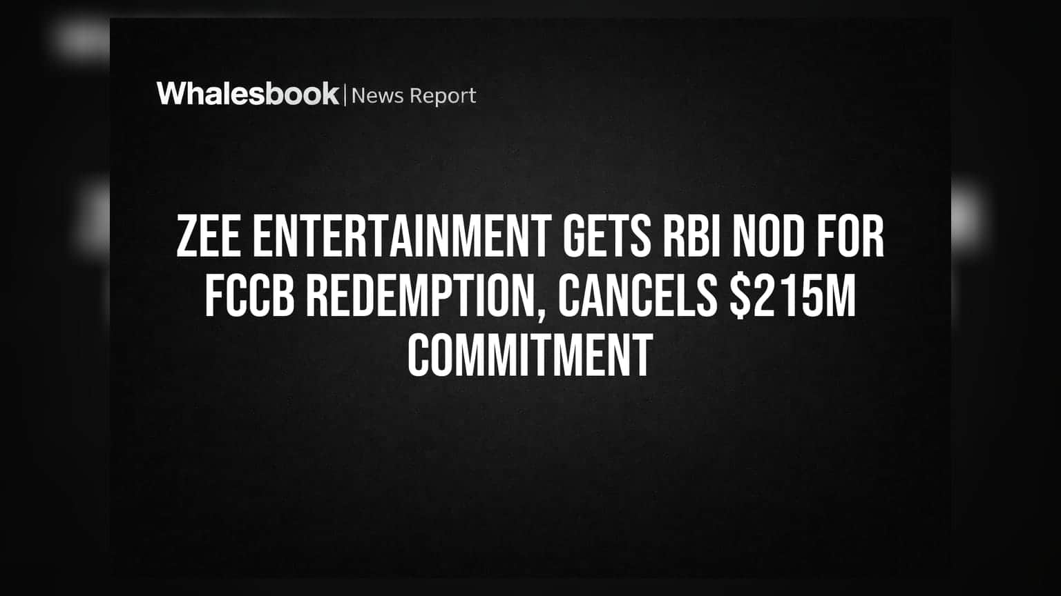 Zee Entertainment gets RBI nod for FCCB redemption, cancels $215M commitment