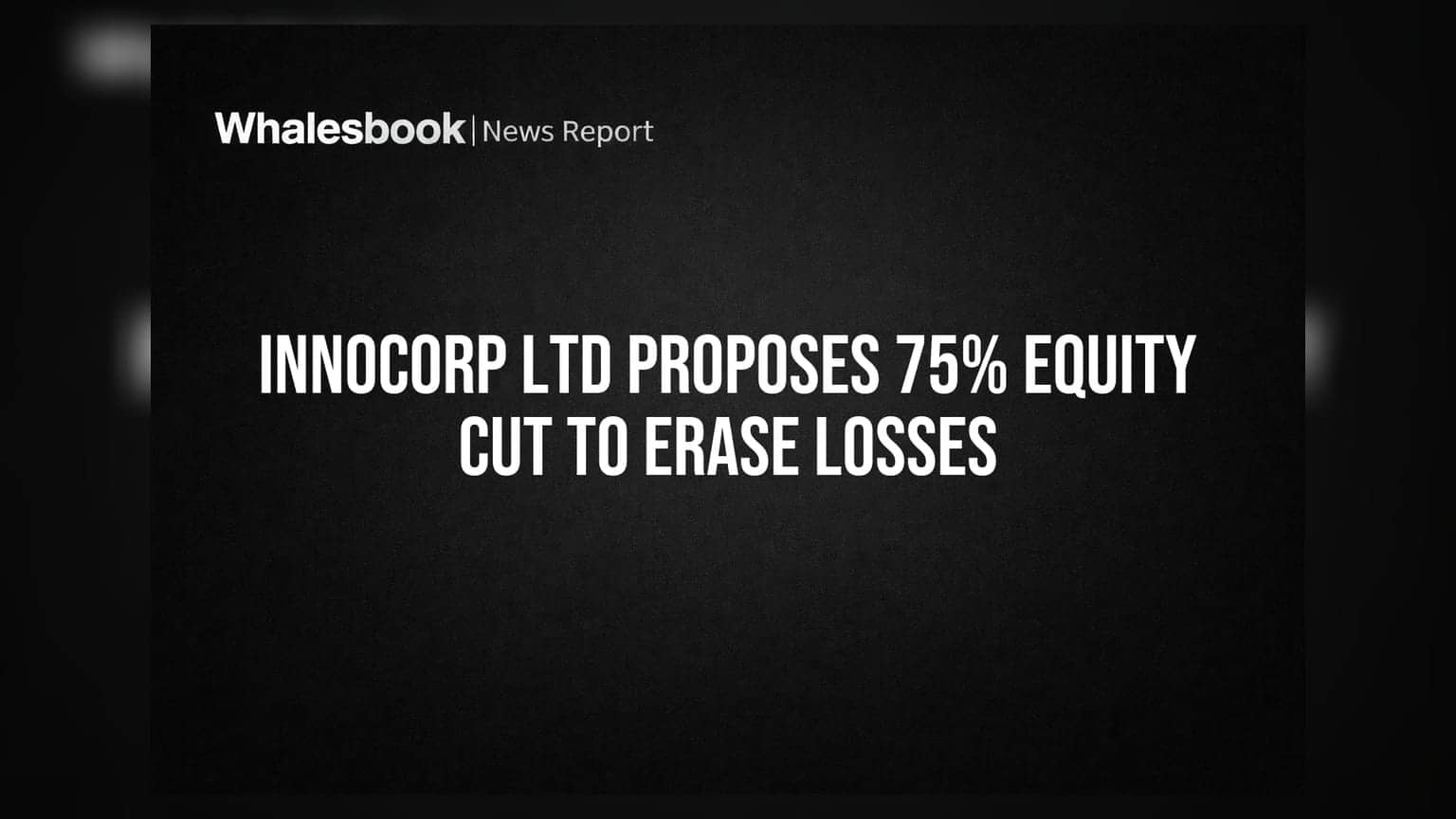 Innocorp Ltd Proposes 75% Equity Cut to Erase Losses