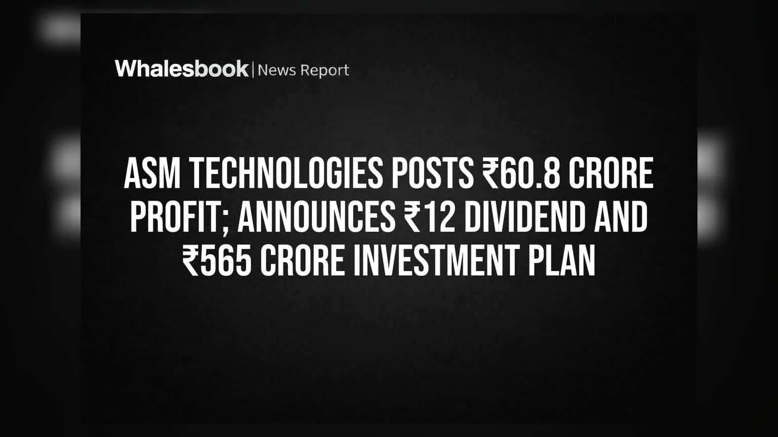 ASM Technologies: ₹60.8 કરોડનો નફો, ₹12 ડિવિડન્ડ અને ₹565 કરોડના મોટા રોકાણની જાહેરાત