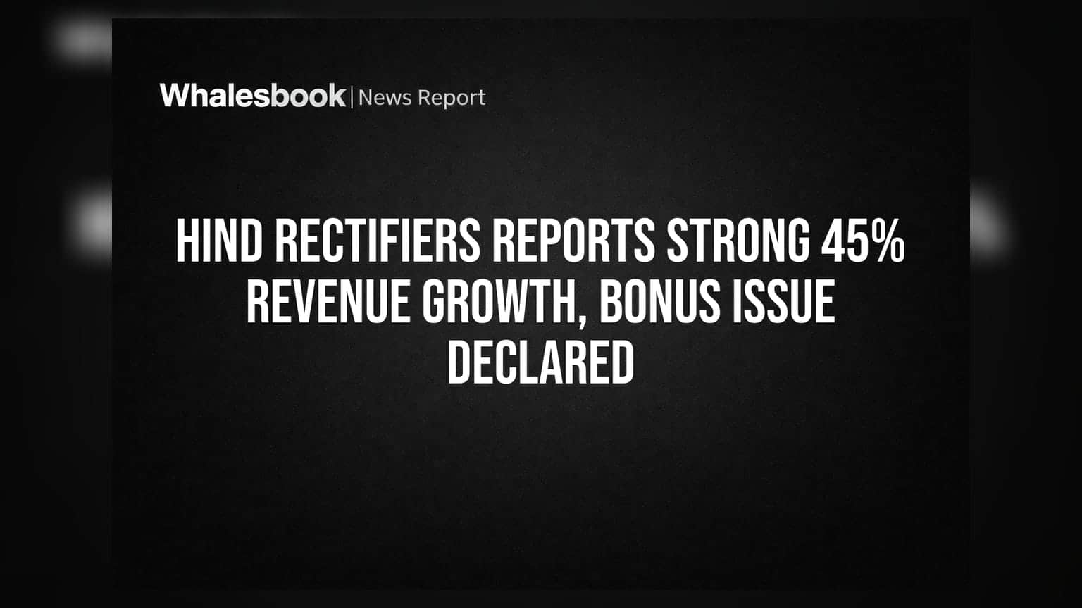 Hind Rectifiers Reports Strong 45% Revenue Growth, Bonus Issue Declared
