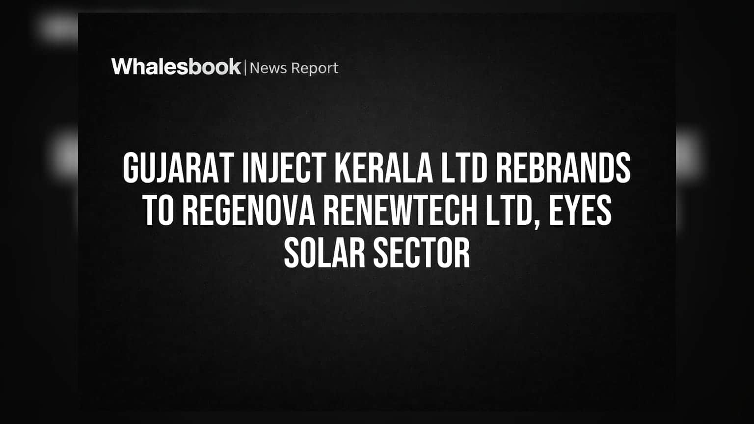 Gujarat Inject Kerala Ltd ਤੋਂ Regenova Renewtech Ltd: ਕੰਪਨੀ ਨੇ ਸੋਲਰ ਸੈਕਟਰ ਵੱਲ ਮੋੜੀ ਬਾਜ਼ੀ!