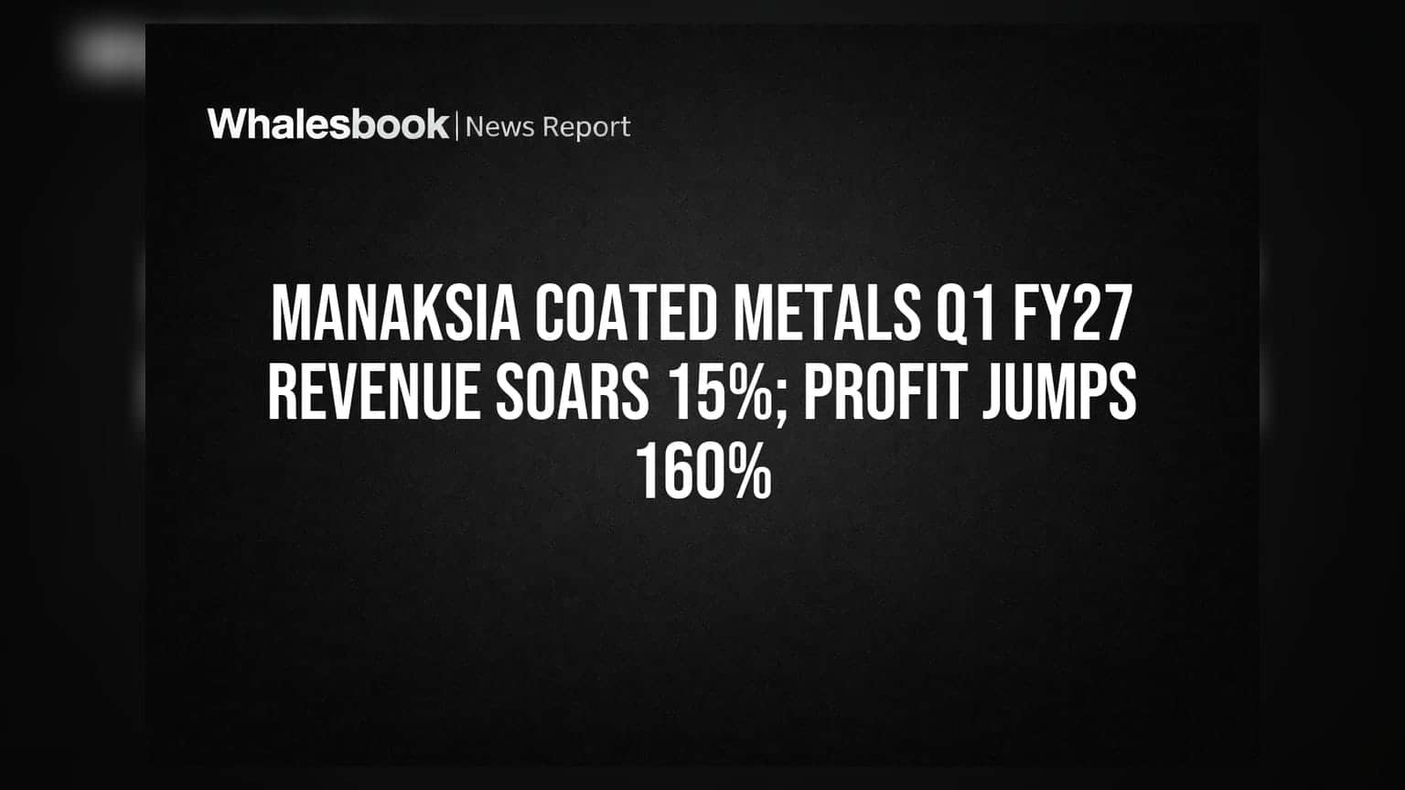 Manaksia Coated Metals Q1 FY27 Revenue Soars 15%; Profit Jumps 160%