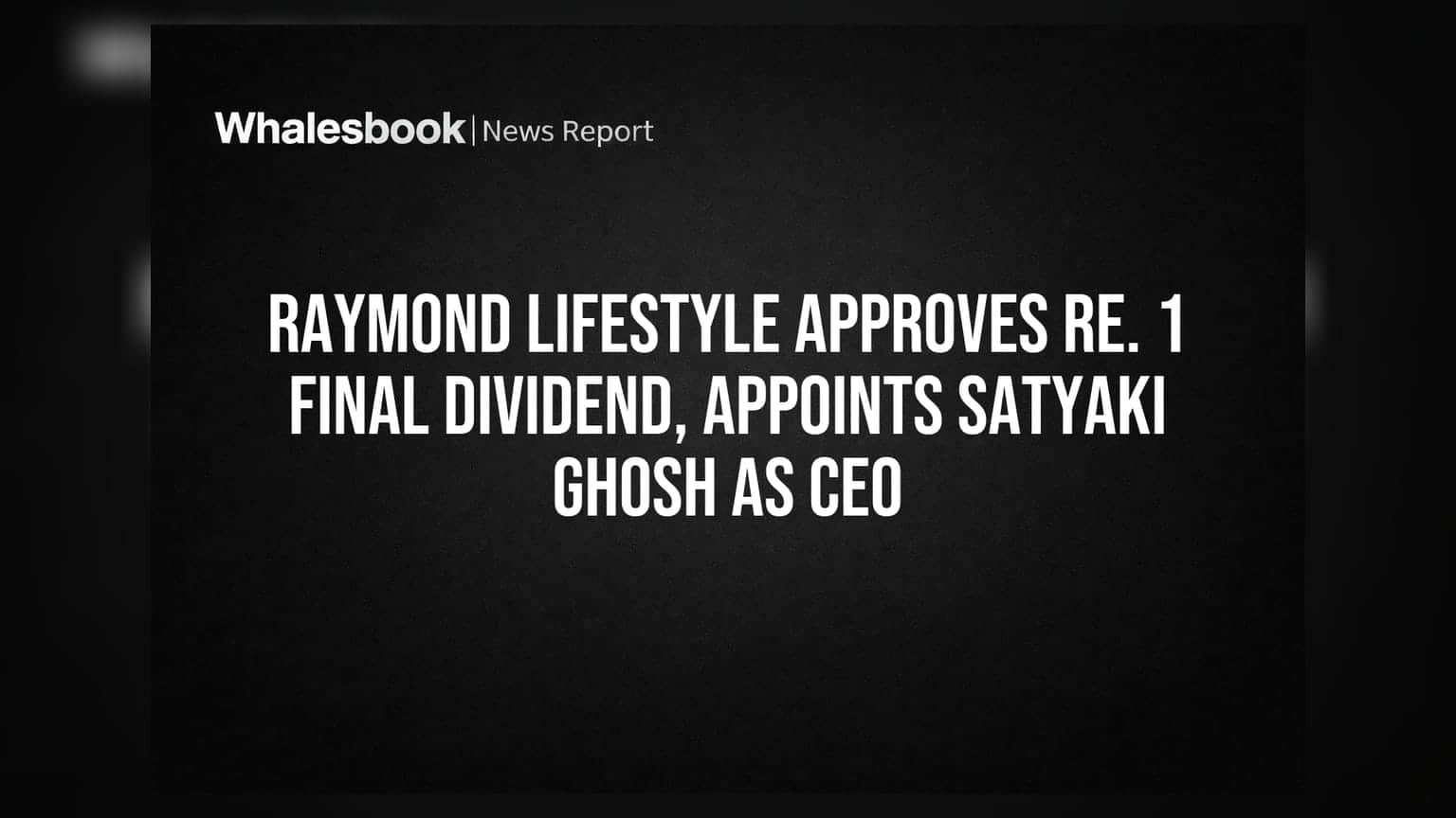 Raymond Lifestyle: શેરધારકોને મળશે ₹1 નો ડિવિડન્ડ, સત્યકી ઘોષ બન્યા નવા CEO