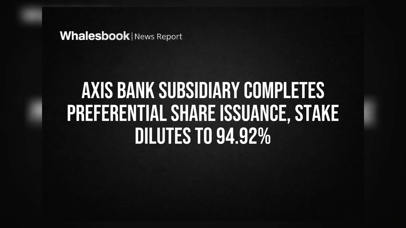 Axis Bank subsidiary completes preferential share issuance, stake dilutes to 94.92%